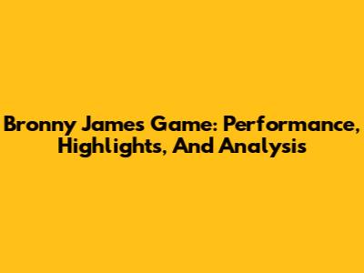 Bronny James' Game: Performance, Highlights, And Analysis