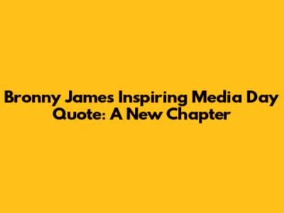 Bronny James' Inspiring Media Day Quote: A New Chapter