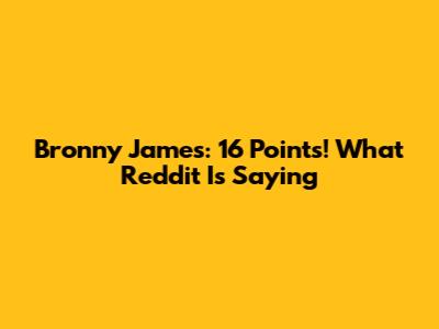 Bronny James: 16 Points! What Reddit Is Saying