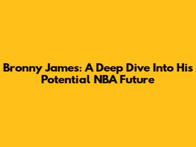 Bronny James: A Deep Dive Into His Potential NBA Future