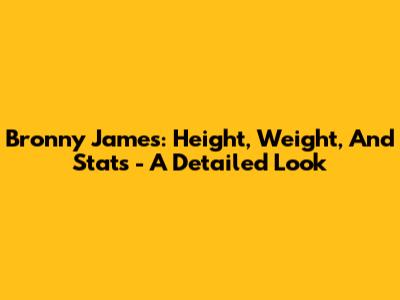 Bronny James: Height, Weight, And Stats - A Detailed Look