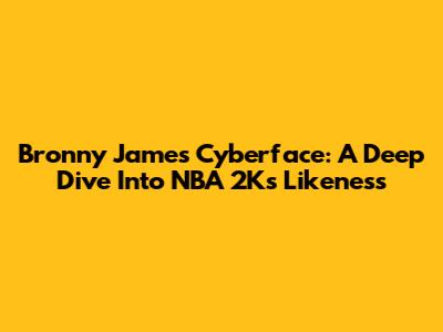 Bronny James Cyberface: A Deep Dive Into NBA 2K's Likeness