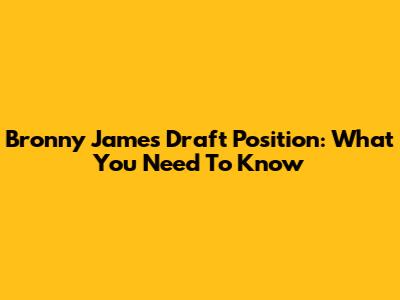 Bronny James Draft Position: What You Need To Know