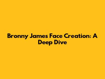 Bronny James Face Creation: A Deep Dive