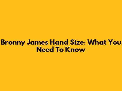 Bronny James Hand Size: What You Need To Know