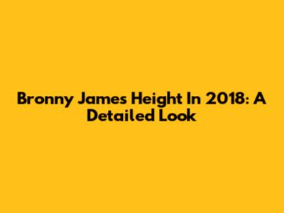 Bronny James Height In 2018: A Detailed Look