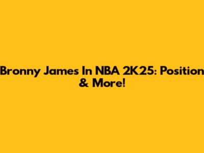 Bronny James In NBA 2K25: Position & More!