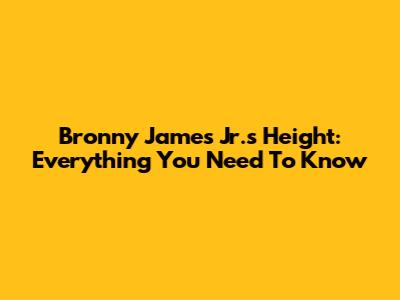 Bronny James Jr.'s Height: Everything You Need To Know