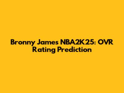 Bronny James NBA2K25: OVR Rating Prediction