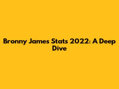 Bronny James Stats 2022: A Deep Dive