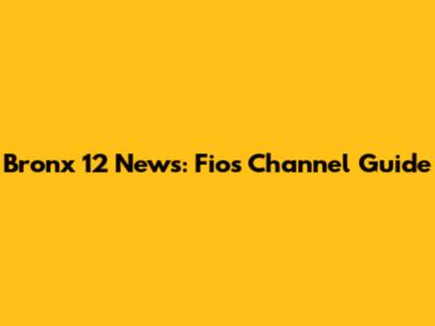 Bronx 12 News: Fios Channel Guide