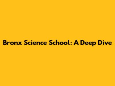 Bronx Science School: A Deep Dive