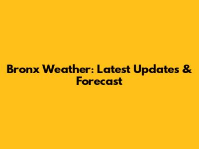Bronx Weather: Latest Updates & Forecast