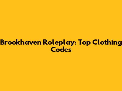 Brookhaven Roleplay: Top Clothing Codes