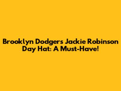 Brooklyn Dodgers Jackie Robinson Day Hat: A Must-Have!