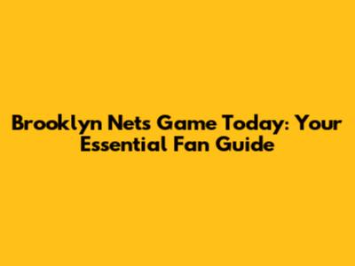 Brooklyn Nets Game Today: Your Essential Fan Guide
