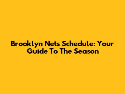Brooklyn Nets Schedule: Your Guide To The Season