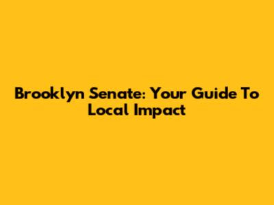 Brooklyn Senate: Your Guide To Local Impact