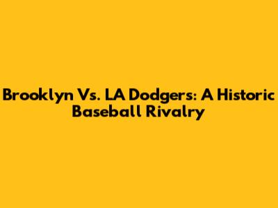 Brooklyn Vs. LA Dodgers: A Historic Baseball Rivalry