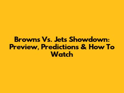 Browns Vs. Jets Showdown: Preview, Predictions & How To Watch