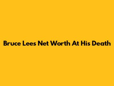 Bruce Lee's Net Worth At His Death