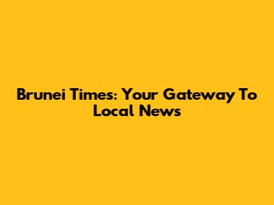 Brunei Times: Your Gateway To Local News
