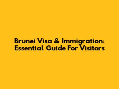 Brunei Visa & Immigration: Essential Guide For Visitors