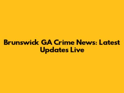 Brunswick GA Crime News: Latest Updates Live