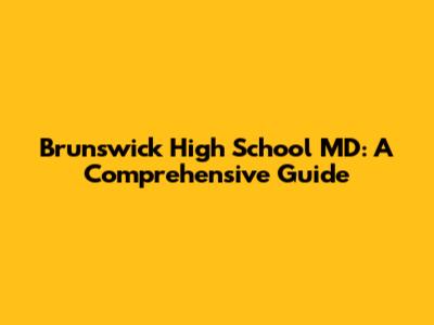 Brunswick High School MD: A Comprehensive Guide