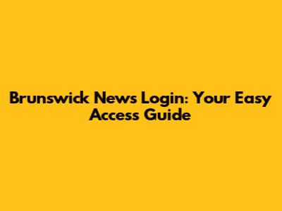 Brunswick News Login: Your Easy Access Guide