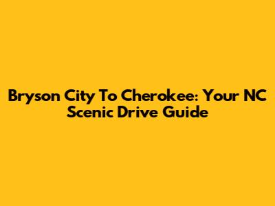 Bryson City To Cherokee: Your NC Scenic Drive Guide