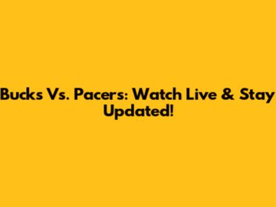 Bucks Vs. Pacers: Watch Live & Stay Updated!