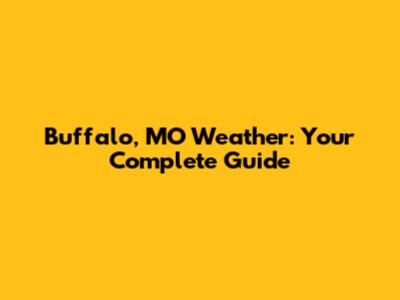 Buffalo, MO Weather: Your Complete Guide