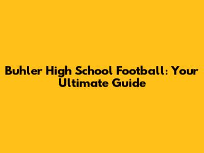 Buhler High School Football: Your Ultimate Guide