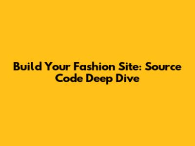 Build Your Fashion Site: Source Code Deep Dive