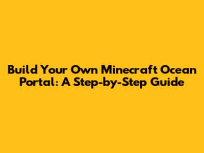 Build Your Own Minecraft Ocean Portal: A Step-by-Step Guide
