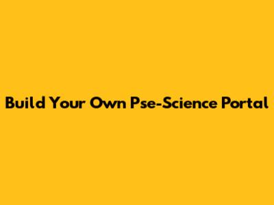 Build Your Own Pse-Science Portal