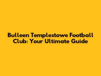 Bulleen Templestowe Football Club: Your Ultimate Guide