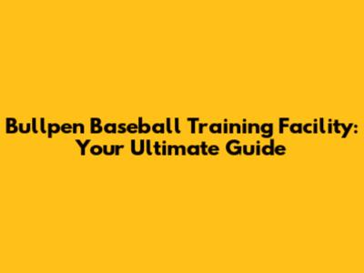 Bullpen Baseball Training Facility: Your Ultimate Guide