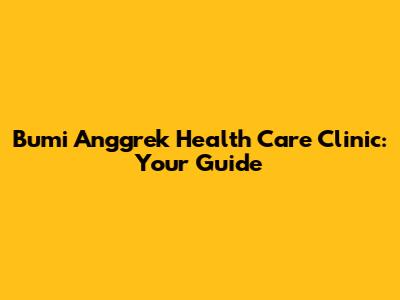 Bumi Anggrek Health Care Clinic: Your Guide