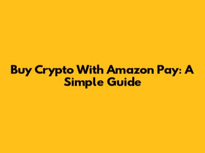 Buy Crypto With Amazon Pay: A Simple Guide