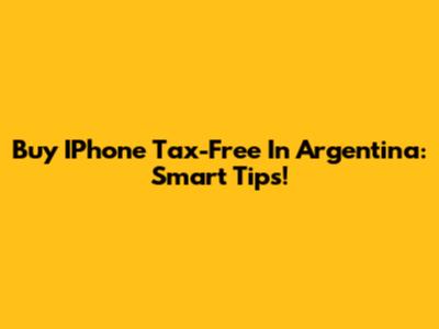 Buy IPhone Tax-Free In Argentina: Smart Tips!