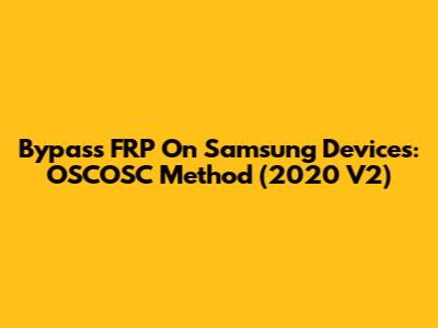 Bypass FRP On Samsung Devices: OSCOSC Method (2020 V2)