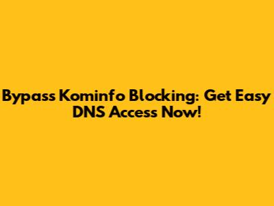 Bypass Kominfo Blocking: Get Easy DNS Access Now!