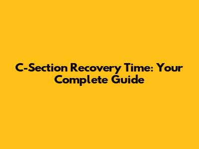 C-Section Recovery Time: Your Complete Guide