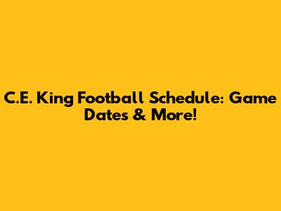 C.E. King Football Schedule: Game Dates & More!