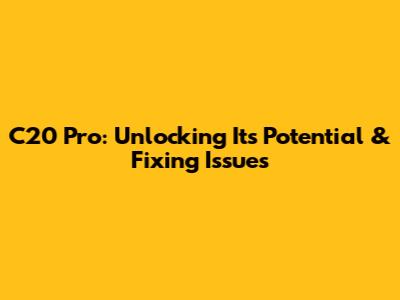 C20 Pro: Unlocking Its Potential & Fixing Issues