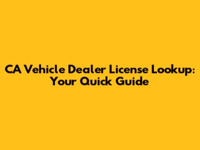 CA Vehicle Dealer License Lookup: Your Quick Guide