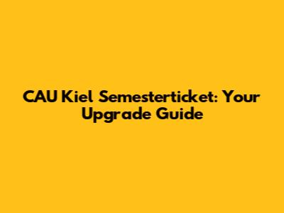 CAU Kiel Semesterticket: Your Upgrade Guide