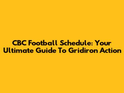 CBC Football Schedule: Your Ultimate Guide To Gridiron Action